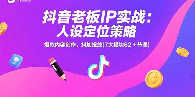 （15497期）抖音老板IP实战：人设定位策略，爆款内容创作，抖加投放(7大模块62+节课)-小Z博客