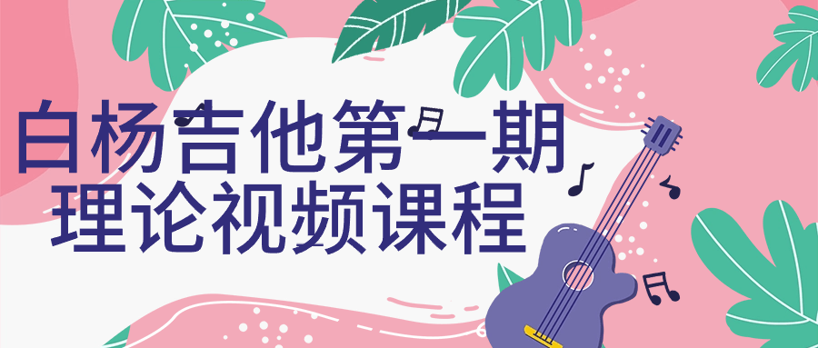 白杨吉他第一期理论视频课程-小Z博客