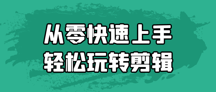 从零快速上手轻松玩转剪辑-小Z博客