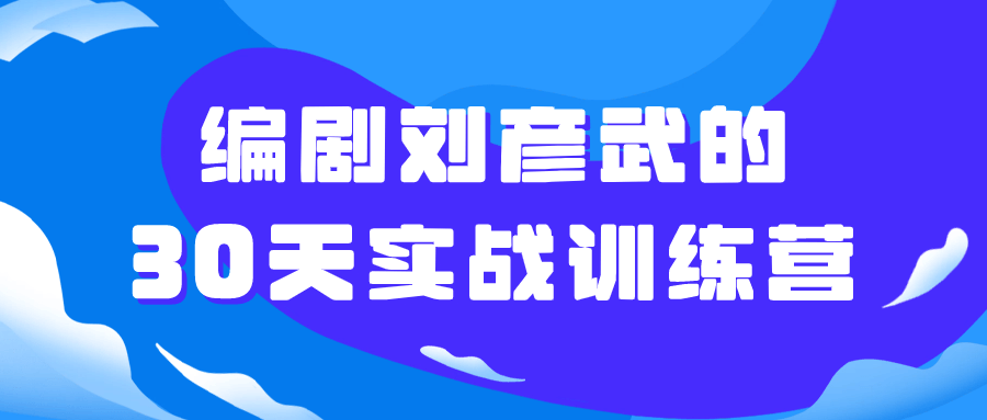 编剧刘彦武的30天实战训练营-小Z博客