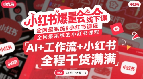 小红书爆量会线下课，全网最系统的小红书课程，AI+工作流+小红书，全程干货满满-小Z博客