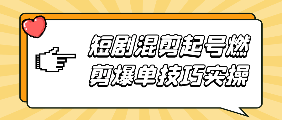 短剧混剪起号燃剪爆单技巧实操-小Z博客
