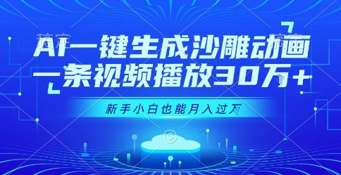 AI一键生成沙雕动画，一条视频播放30W+，零基础新手小白也能月入过1W+【揭秘】-小Z博客