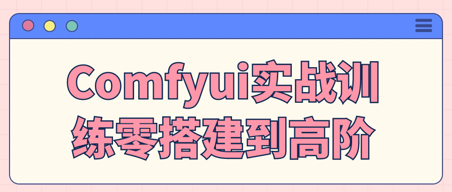 Comfyui实战训练零搭建到高阶-小Z博客