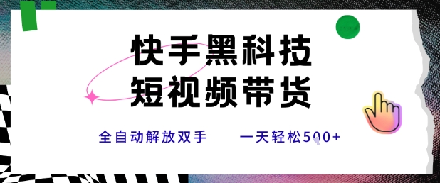 快手黑科技短视频带货，条条原创无脑搬运，新手小白轻松一天5张+【揭秘】-小Z博客