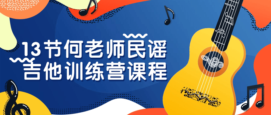 13节何老师民谣吉他训练营课程-小Z博客