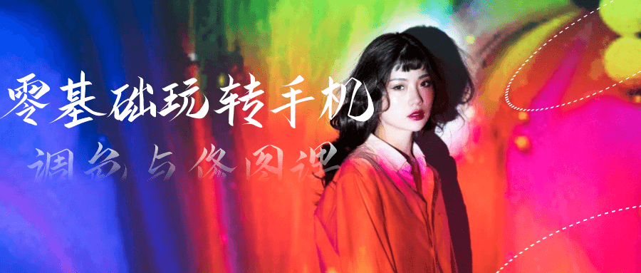 零基础玩转手机调色与修图课-小Z博客